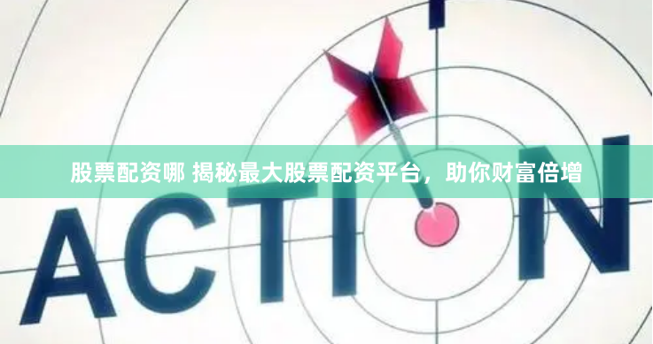 股票配资哪 揭秘最大股票配资平台，助你财富倍增
